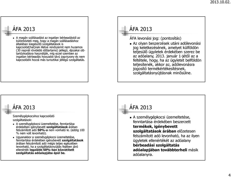 ÁFA levonási jog: (pontosítás) Az olyan beszerzések utáni adólevonási jog keletkezésének, amelyet külföldön teljesülő ügyletek érdekében szerez be az adóalany, 2013.