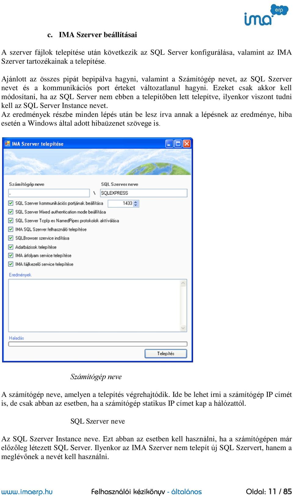 Ezeket csak akkor kell módosítani, ha az SQL Server nem ebben a telepítőben lett telepítve, ilyenkor viszont tudni kell az SQL Server Instance nevet.