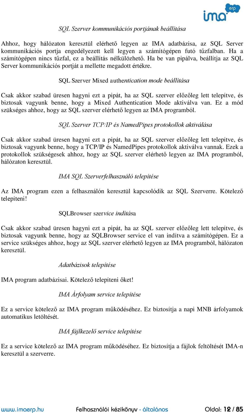 SQL Szerver Mixed authentication mode beállítása Csak akkor szabad üresen hagyni ezt a pipát, ha az SQL szerver előzőleg lett telepítve, és biztosak vagyunk benne, hogy a Mixed Authentication Mode