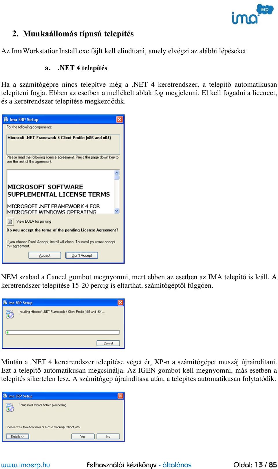 NEM szabad a Cancel gombot megnyomni, mert ebben az esetben az IMA telepítő is leáll. A keretrendszer telepítése 15-20 percig is eltarthat, számítógéptől függően. Miután a.