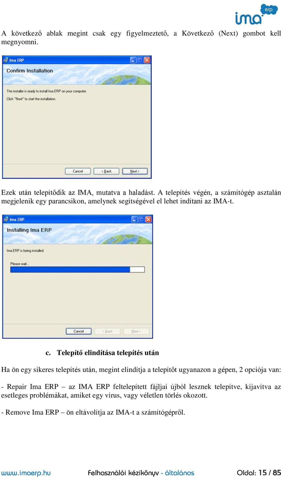 Telepítő elindítása telepítés után Ha ön egy sikeres telepítés után, megint elindítja a telepítőt ugyanazon a gépen, 2 opciója van: - Repair Ima ERP az IMA ERP