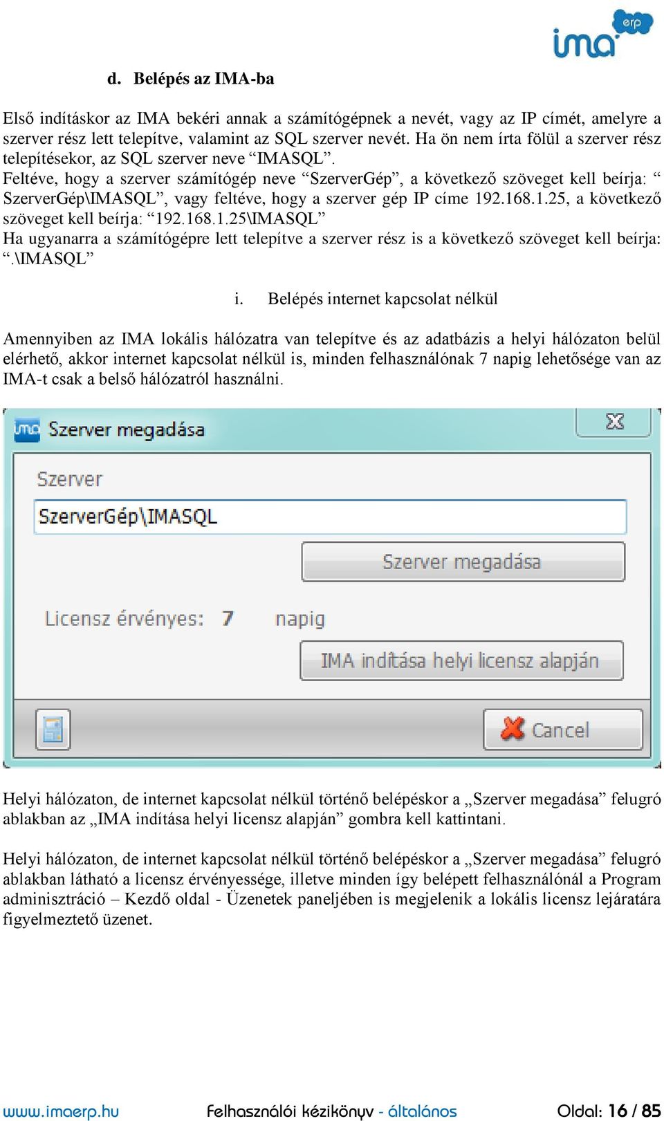 Feltéve, hogy a szerver számítógép neve SzerverGép, a következő szöveget kell beírja: SzerverGép\IMASQL, vagy feltéve, hogy a szerver gép IP címe 192.168.1.25, a következő szöveget kell beírja: 192.