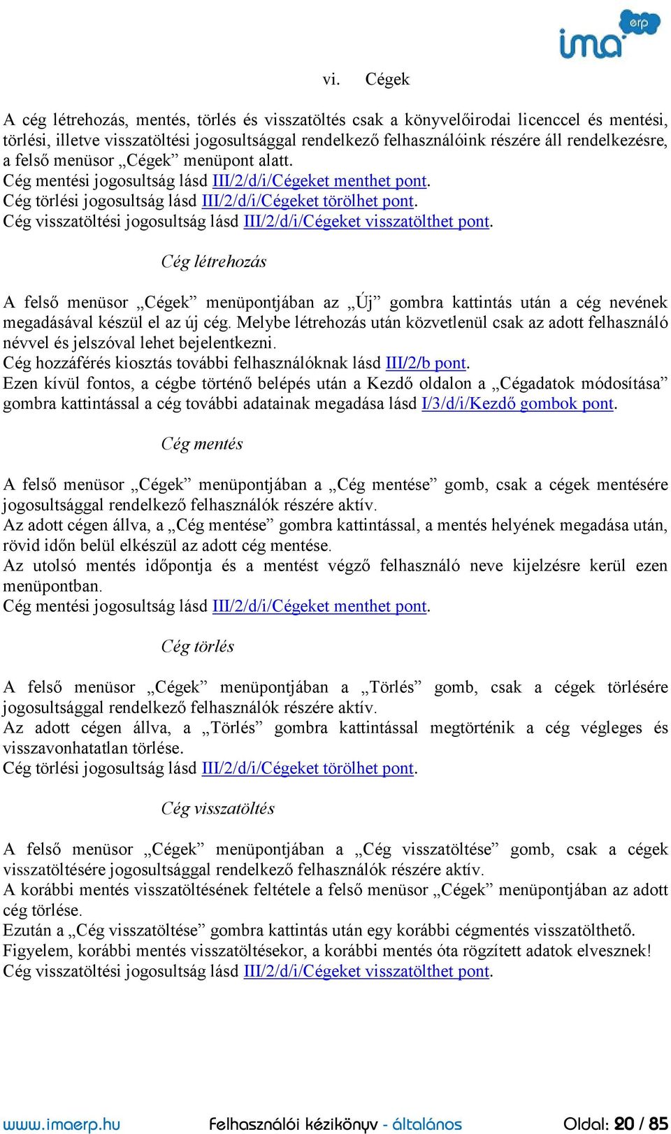 Cég visszatöltési jogosultság lásd III/2/d/i/Cégeket visszatölthet pont. Cég létrehozás A felső menüsor Cégek menüpontjában az Új gombra kattintás után a cég nevének megadásával készül el az új cég.