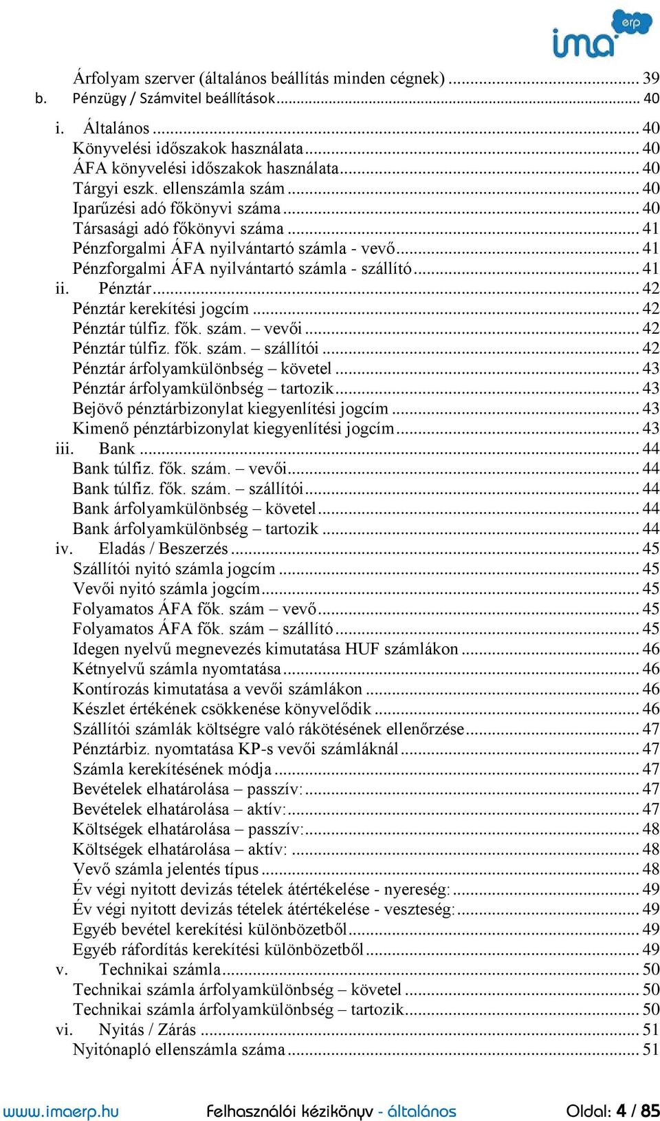 .. 41 Pénzforgalmi ÁFA nyilvántartó számla - szállító... 41 ii. Pénztár... 42 Pénztár kerekítési jogcím... 42 Pénztár túlfiz. fők. szám. vevői... 42 Pénztár túlfiz. fők. szám. szállítói.