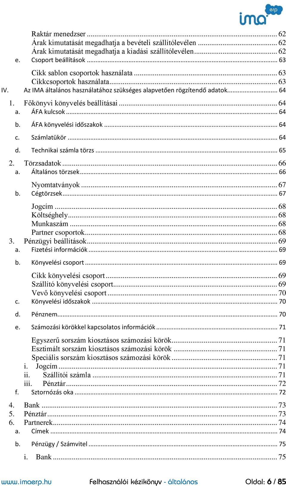 ÁFA kulcsok... 64 b. ÁFA könyvelési időszakok... 64 c. Számlatükör... 64 d. Technikai számla törzs... 65 2. Törzsadatok... 66 a. Általános törzsek... 66 Nyomtatványok... 67 b. Cégtörzsek... 67 Jogcím.