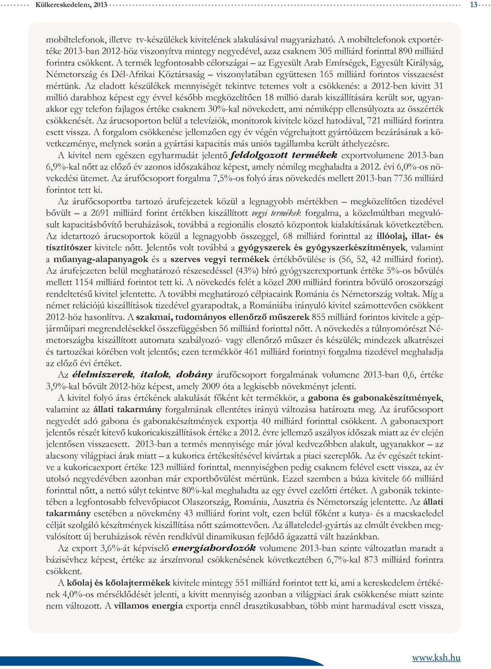 A termék legfontosabb célországai az Egyesült Arab Emírségek, Egyesült Királyság, Németország és Dél-Afrikai Köztársaság viszonylatában együttesen 165 milliárd forintos visszaesést mértünk.