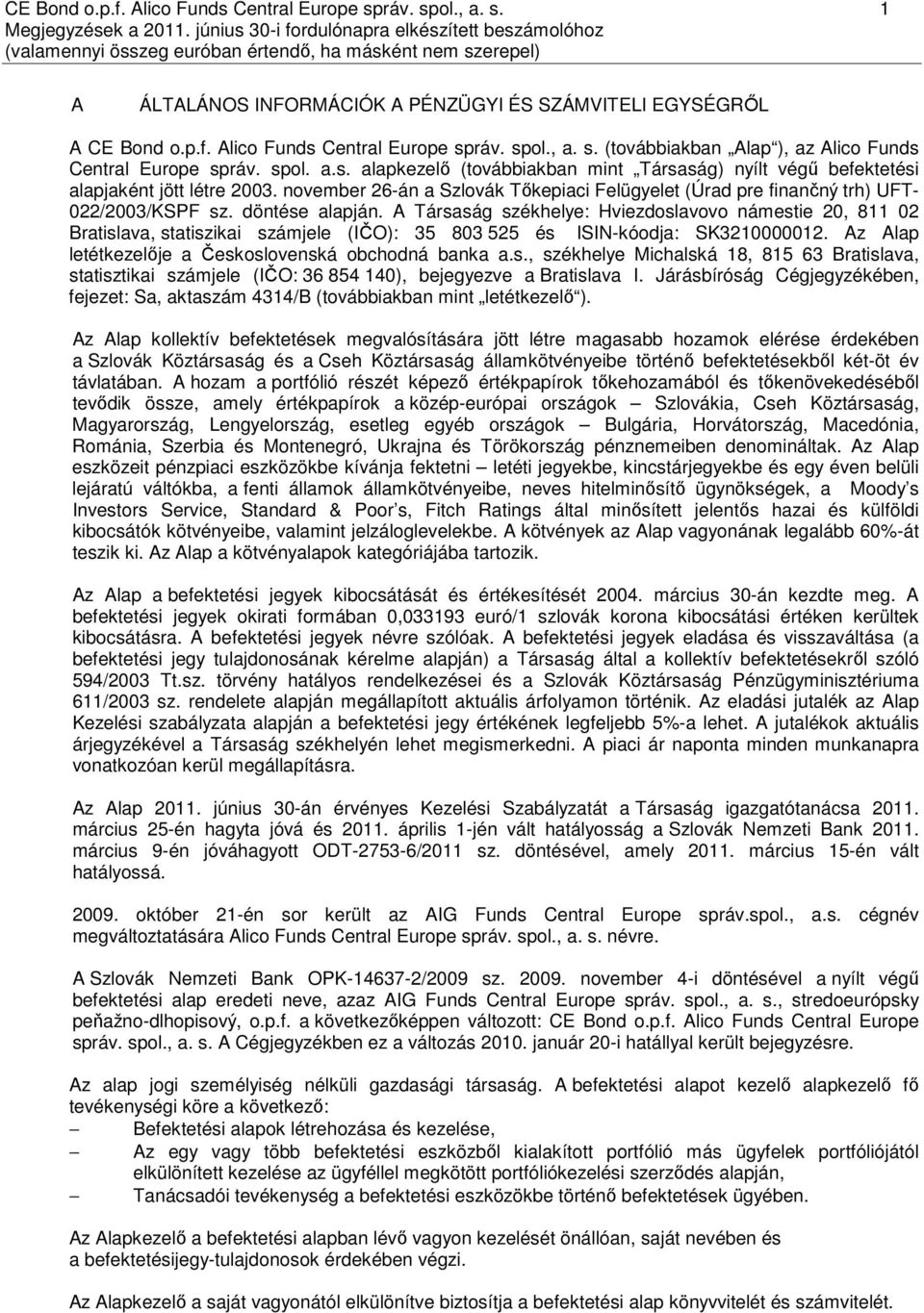döntése alapján. A Társaság székhelye: Hviezdoslavovo námestie 20, 811 02 Bratislava, statiszikai számjele (IČO): 35 803 525 és ISIN-kóodja: SK3210000012.