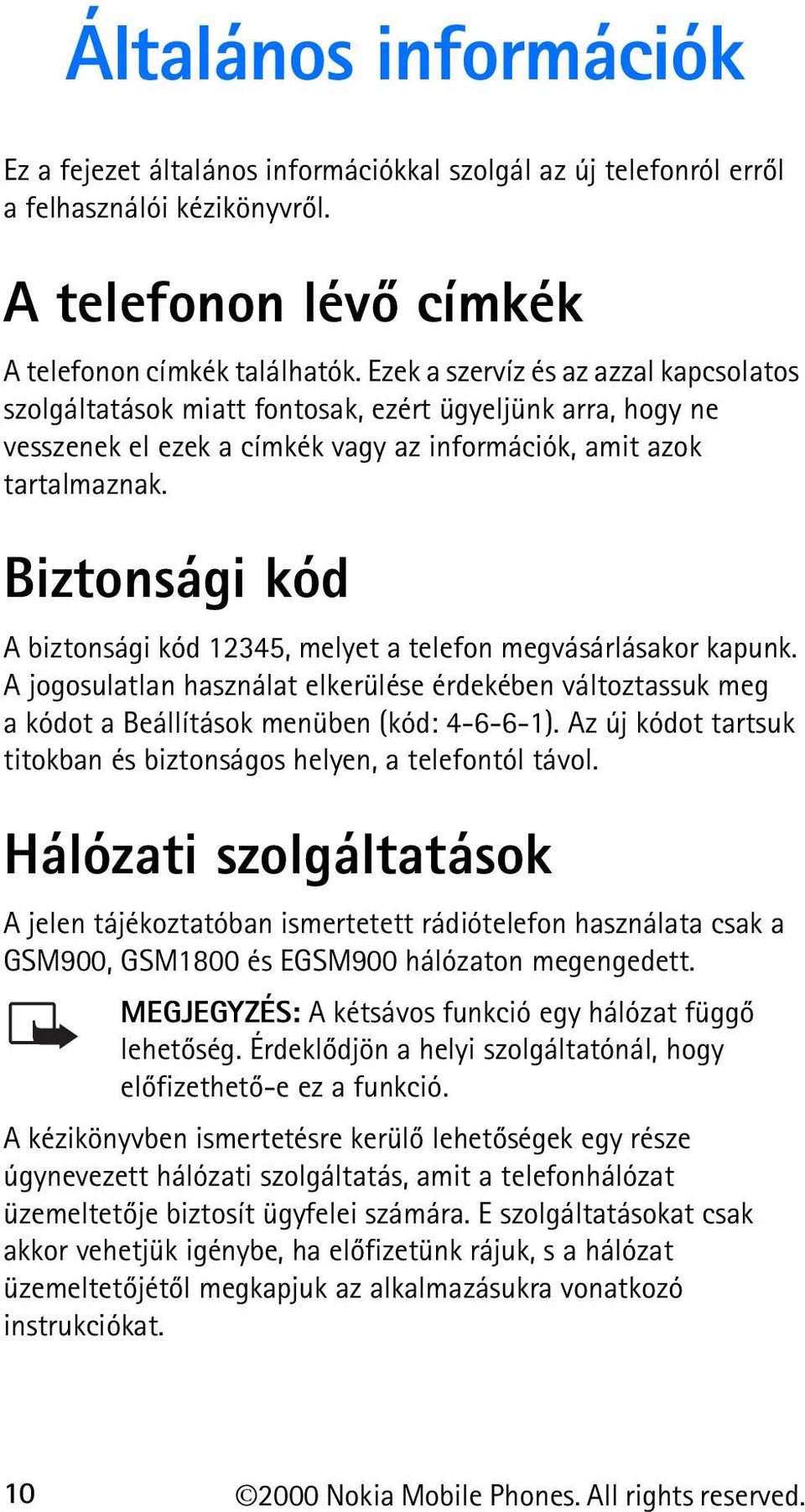 Biztonsági kód A biztonsági kód 12345, melyet a telefon megvásárlásakor kapunk. A jogosulatlan használat elkerülése érdekében változtassuk meg a kódot a Beállítások menüben (kód: 4-6-6-1).