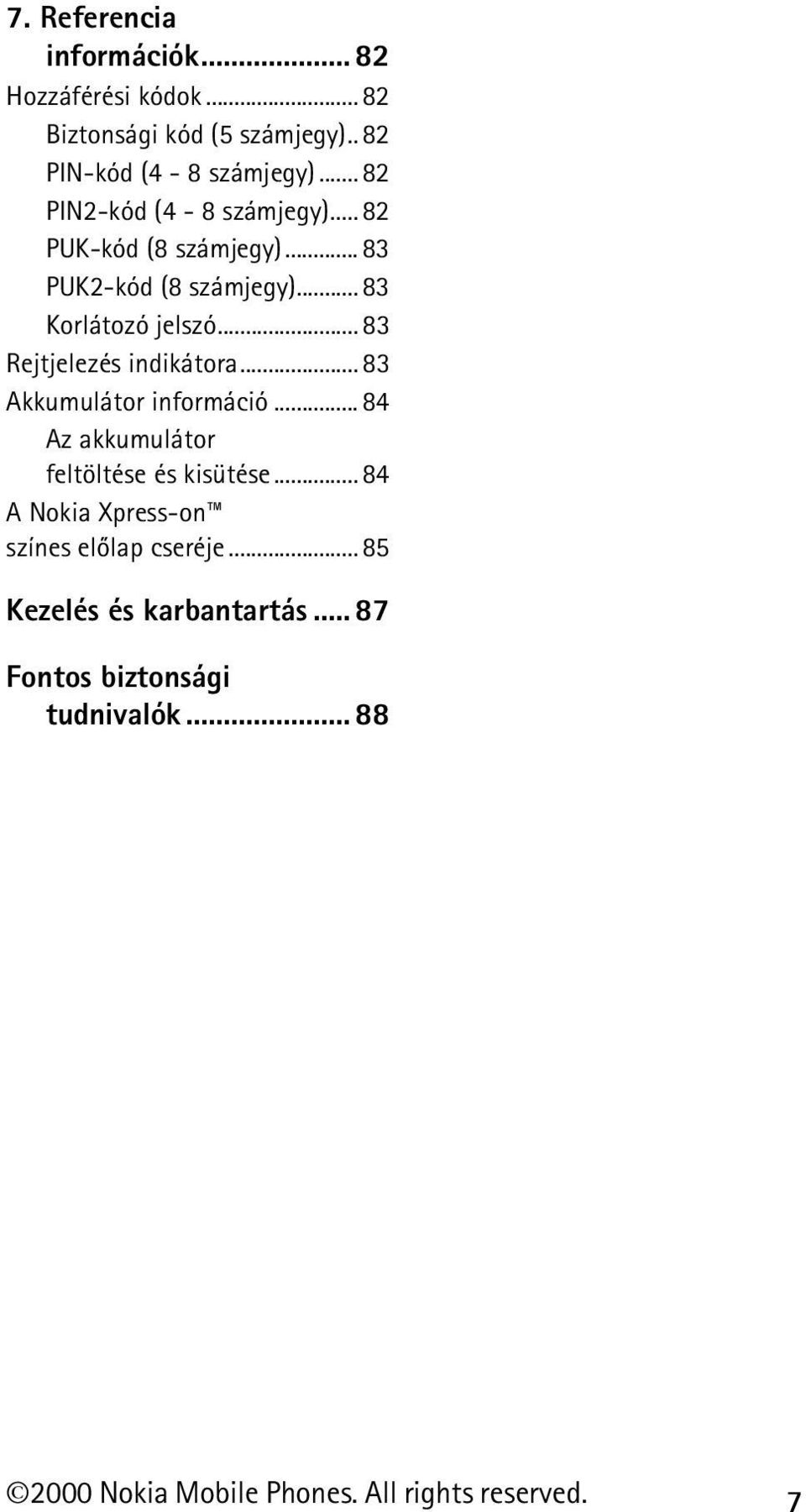 .. 83 Rejtjelezés indikátora... 83 Akkumulátor információ... 84 Az akkumulátor feltöltése és kisütése.
