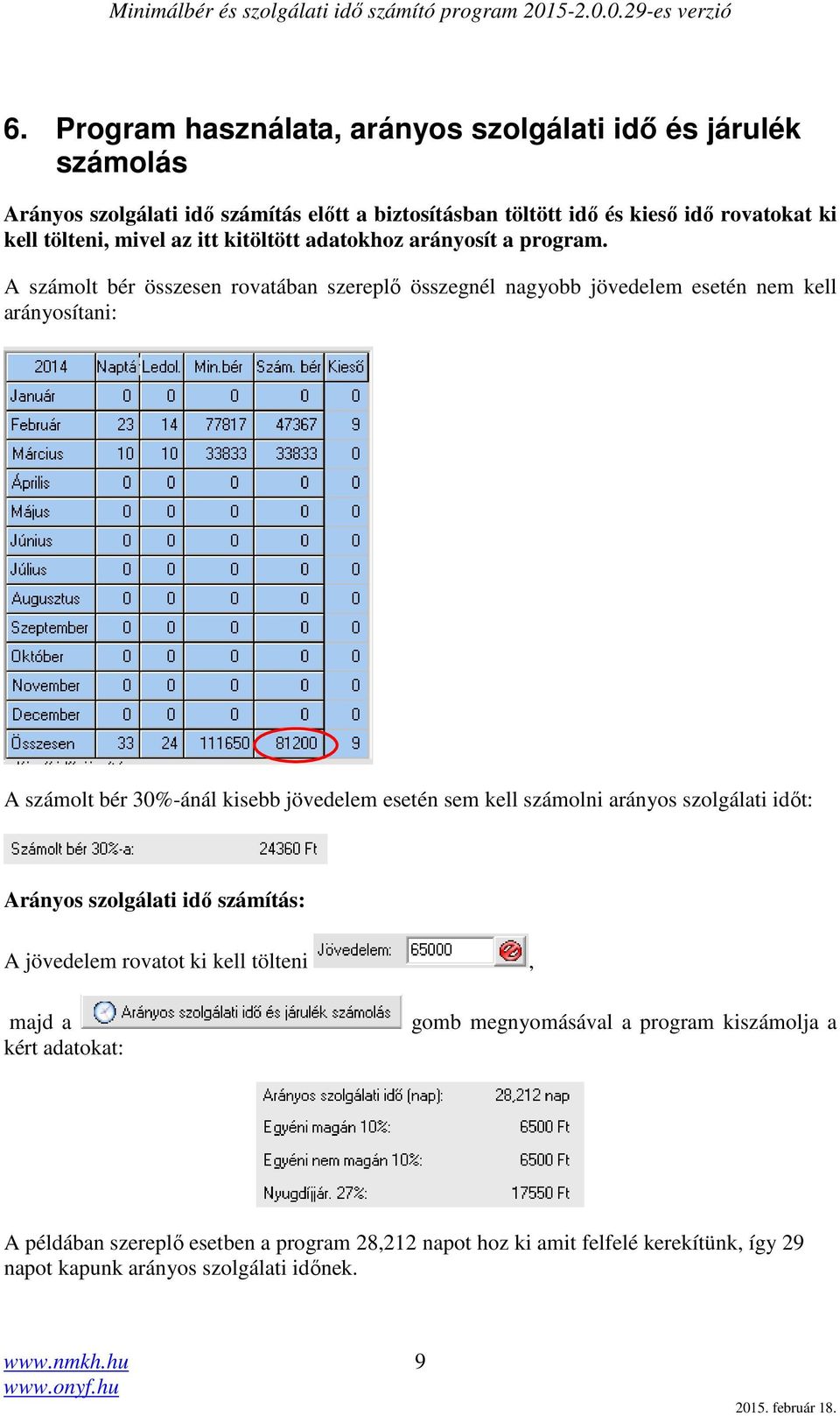 A számolt bér összesen rovatában szereplő összegnél nagyobb jövedelem esetén nem kell arányosítani: A számolt bér 30%-ánál kisebb jövedelem esetén sem kell számolni