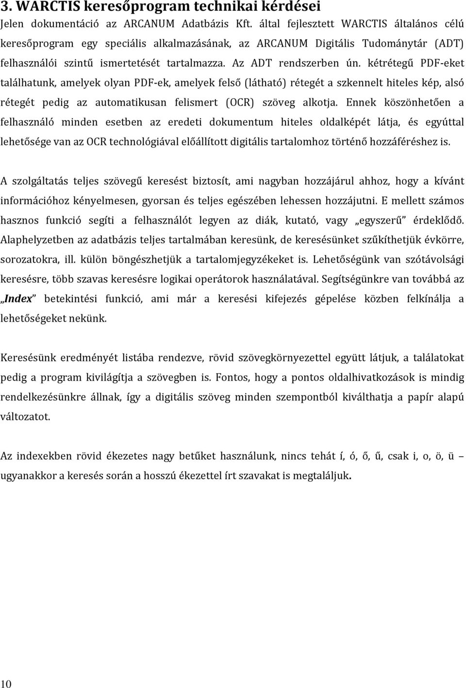 kétrétegű PDF-eket találhatunk, amelyek olyan PDF-ek, amelyek felső (látható) rétegét a szkennelt hiteles kép, alsó rétegét pedig az automatikusan felismert (OCR) szöveg alkotja.