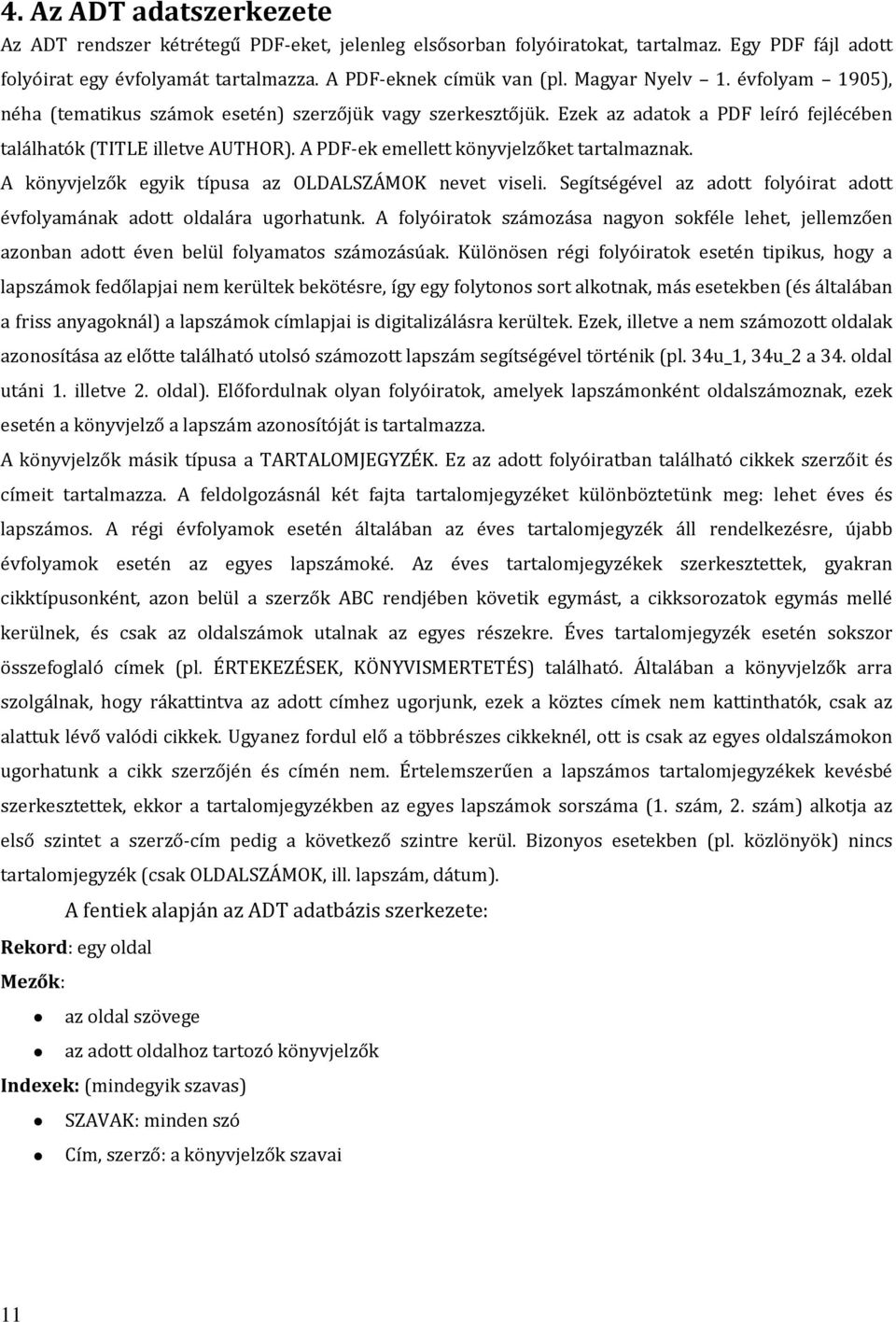 A PDF-ek emellett könyvjelzőket tartalmaznak. A könyvjelzők egyik típusa az OLDALSZÁMOK nevet viseli. Segítségével az adott folyóirat adott évfolyamának adott oldalára ugorhatunk.