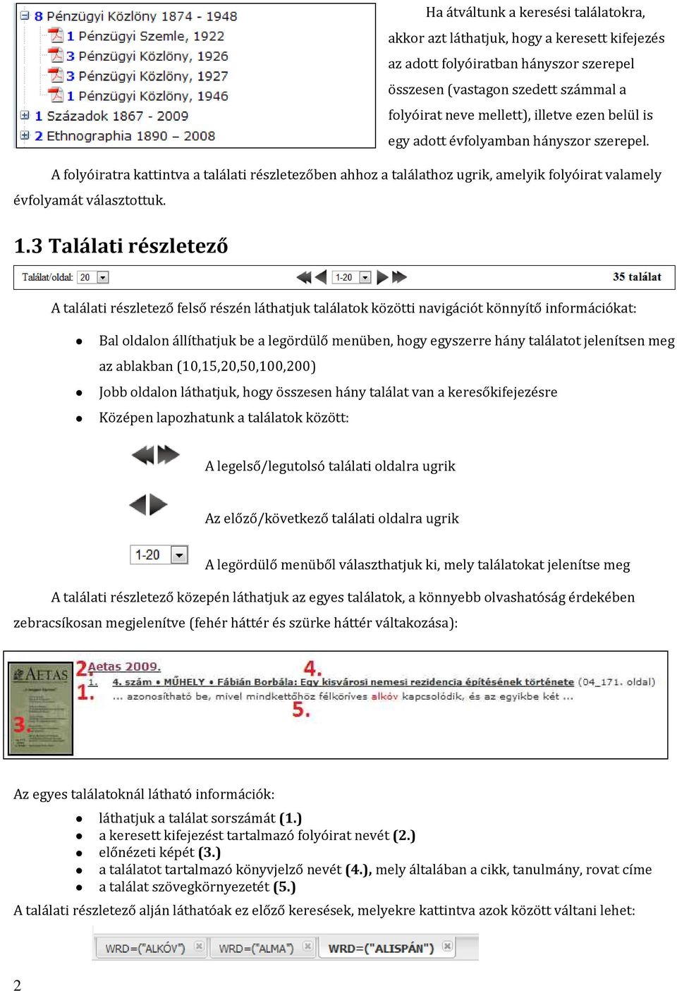 3 Találati részletező A találati részletező felső részén láthatjuk találatok közötti navigációt könnyítő információkat: Bal oldalon állíthatjuk be a legördülő menüben, hogy egyszerre hány találatot