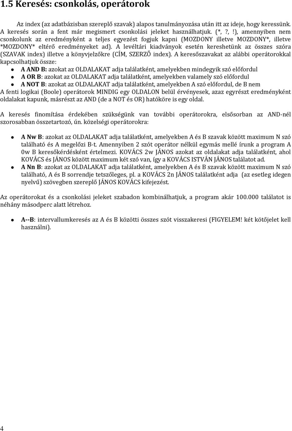 ,!), amennyiben nem csonkolunk az eredményként a teljes egyezést fogjuk kapni (MOZDONY illetve MOZDONY*, illetve *MOZDONY* eltérő eredményeket ad).