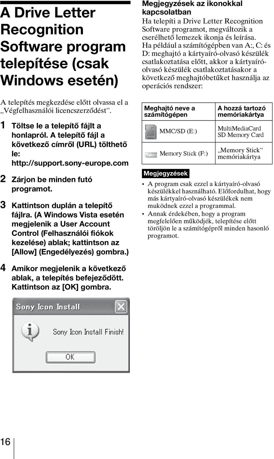 (A Windows Vista esetén megjelenik a User Account Control (Felhasználói fiókok kezelése) ablak; kattintson az [Allow] (Engedélyezés) gombra.