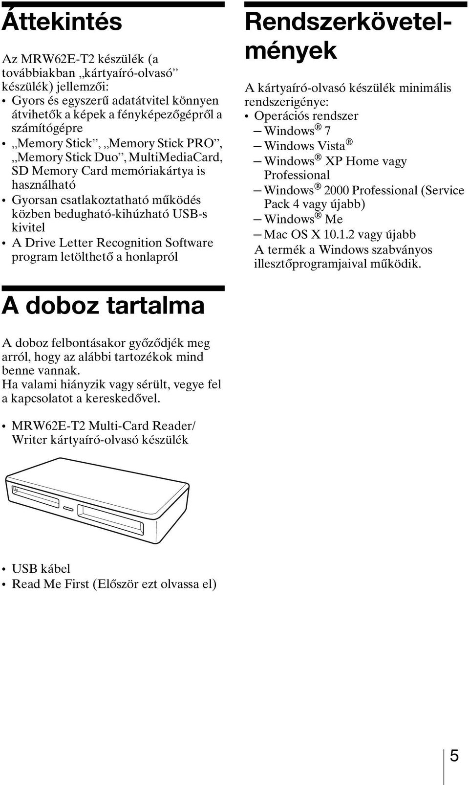 program letölthető a honlapról Rendszerkövetelmények A kártyaíró-olvasó készülék minimális rendszerigénye: Operációs rendszer Windows 7 Windows Vista Windows XP Home vagy Professional Windows 2000