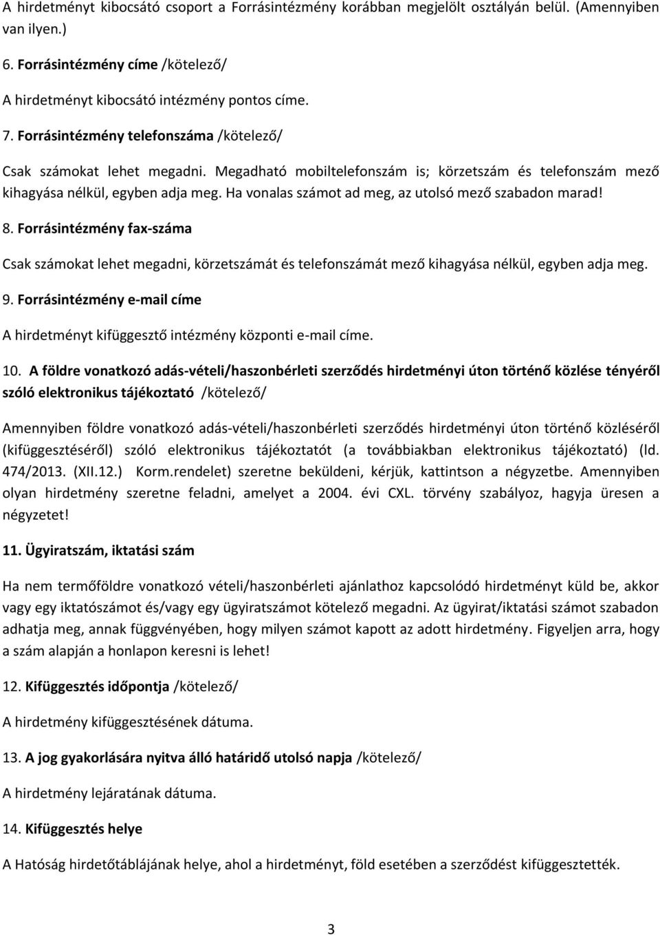 Ha vonalas számot ad meg, az utolsó mező szabadon marad! 8. Forrásintézmény fax-száma Csak számokat lehet megadni, körzetszámát és telefonszámát mező kihagyása nélkül, egyben adja meg. 9.