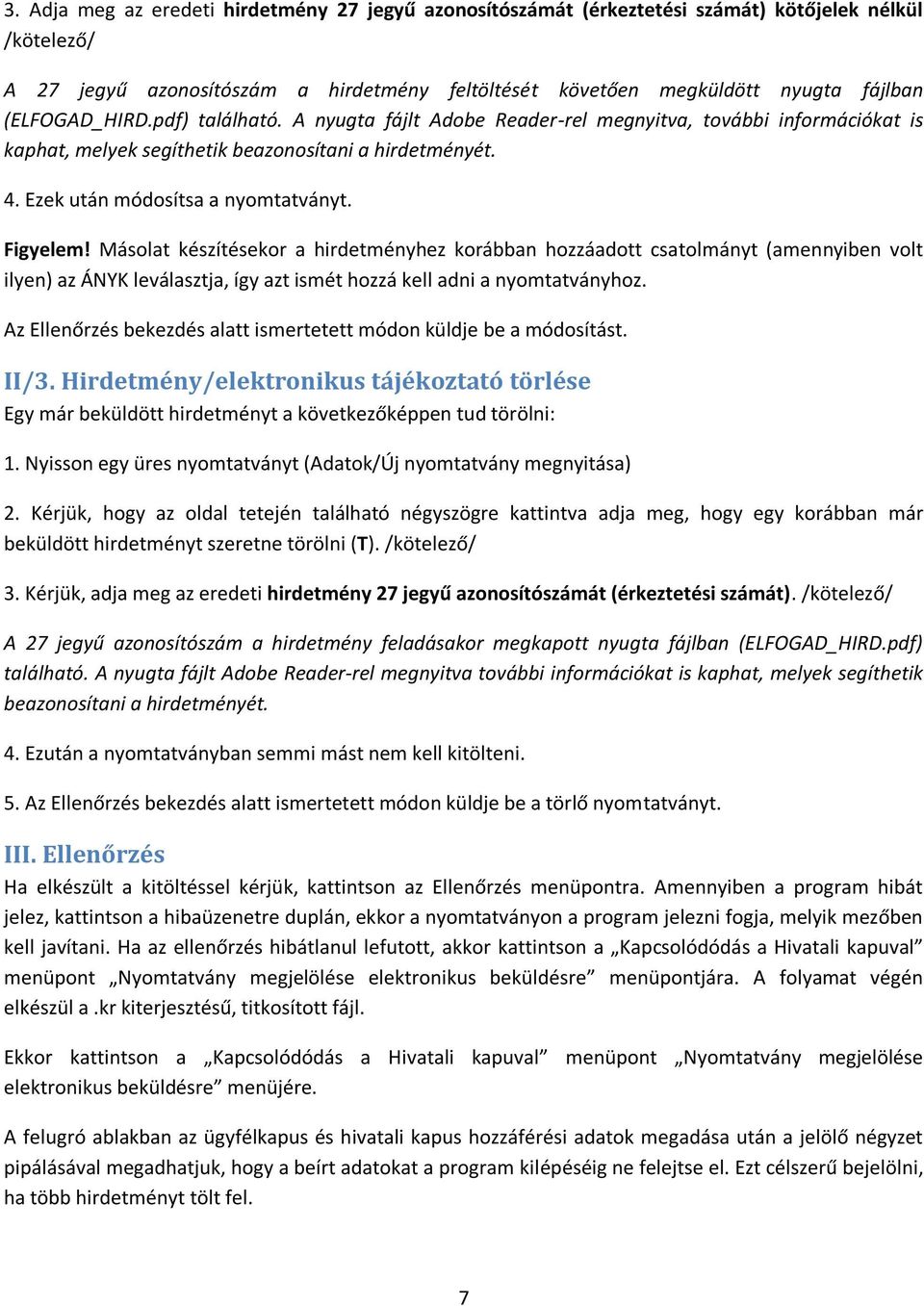 Figyelem! Másolat készítésekor a hirdetményhez korábban hozzáadott csatolmányt (amennyiben volt ilyen) az ÁNYK leválasztja, így azt ismét hozzá kell adni a nyomtatványhoz.