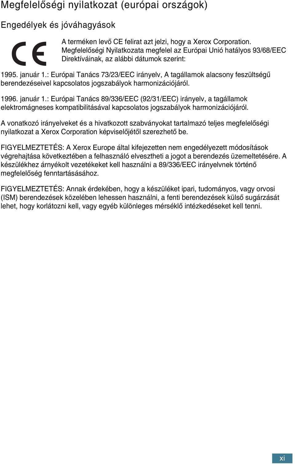 : Európai Tanács 73/23/EEC irányelv, A tagállamok alacsony feszültségı berendezéseivel kapcsolatos jogszabályok harmonizációjáról. 1996. január 1.