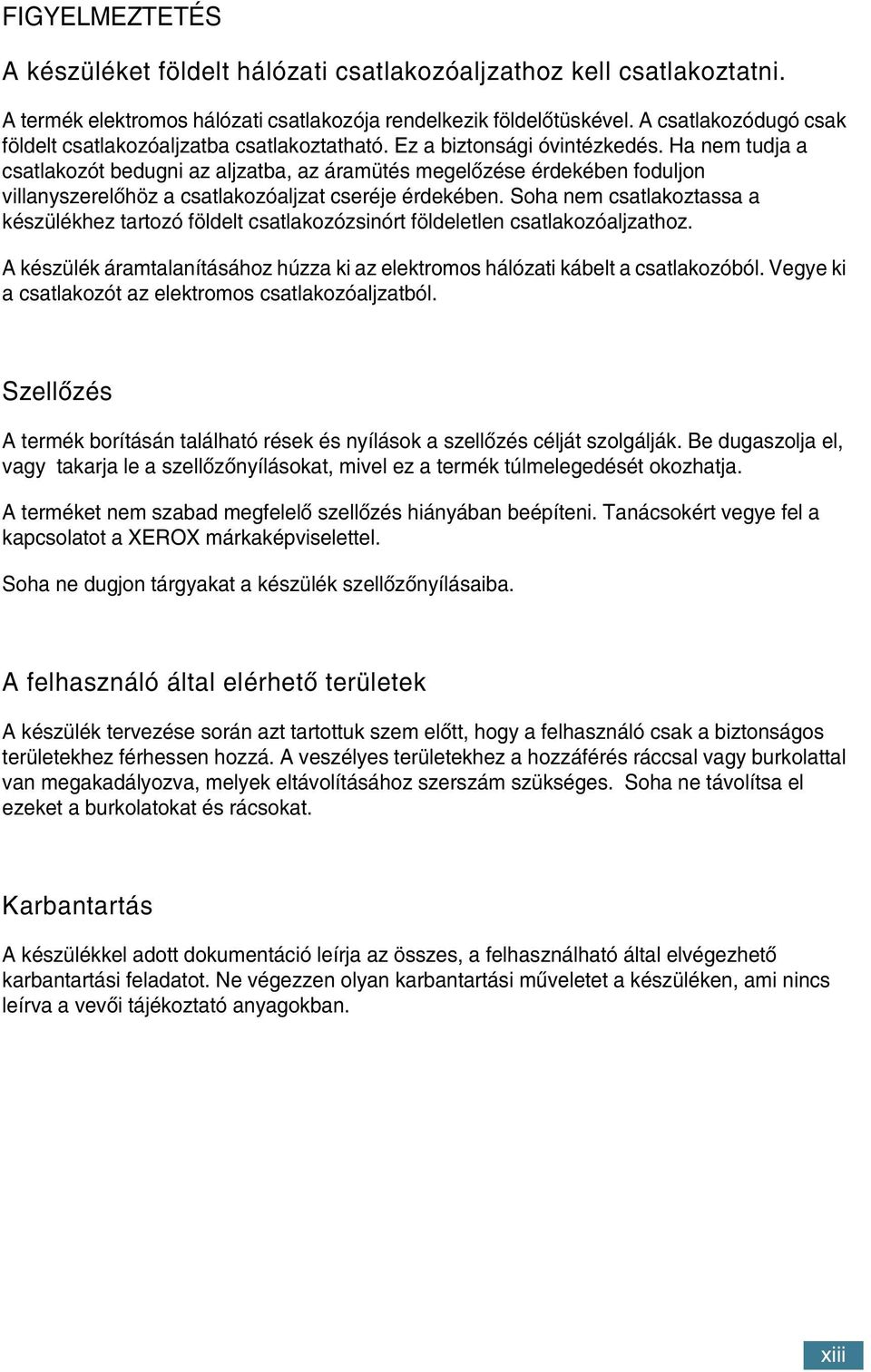 Ha nem tudja a csatlakozót bedugni az aljzatba, az áramütés megelœzése érdekében foduljon villanyszerelœhöz a csatlakozóaljzat cseréje érdekében.