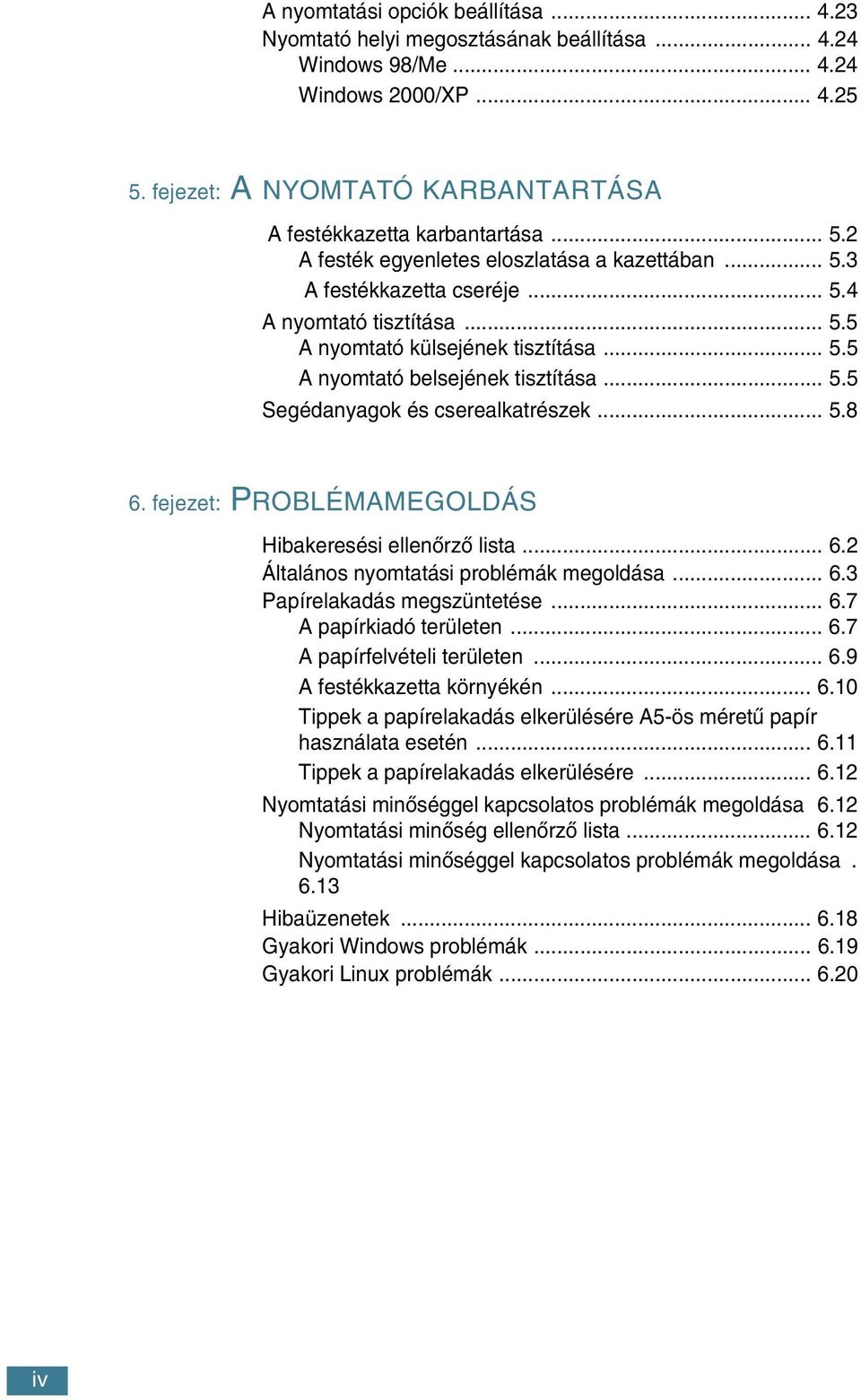 .. 5.8 6. fejezet: PROBLÉMAMEGOLDÁS Hibakeresési ellenœrzœ lista... 6.2 Általános nyomtatási problémák megoldása... 6.3 Papírelakadás megszüntetése... 6.7 A papírkiadó területen... 6.7 A papírfelvételi területen.