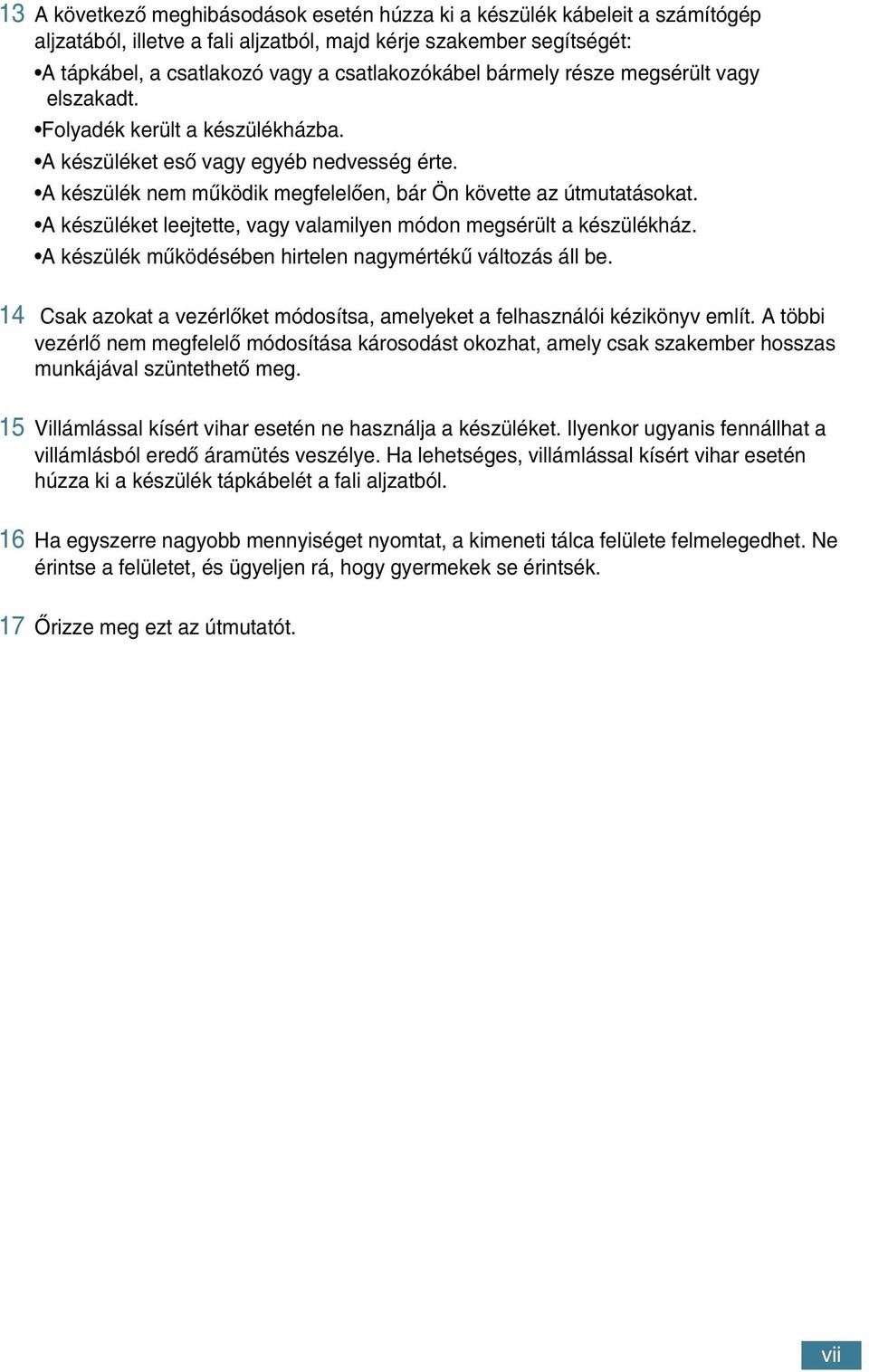 A készüléket leejtette, vagy valamilyen módon megsérült a készülékház. A készülék mıködésében hirtelen nagymértékı változás áll be.