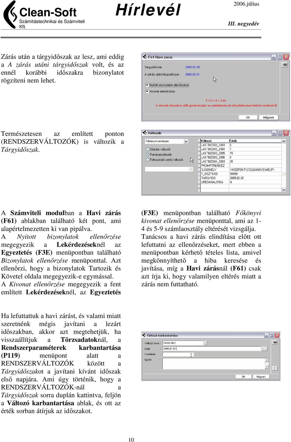 A Nyitott bizonylatok ellenőrzése megegyezik a Lekérdezéseknél az Egyeztetés (F3E) menüpontban található Bizonylatok ellenőrzése menüponttal.