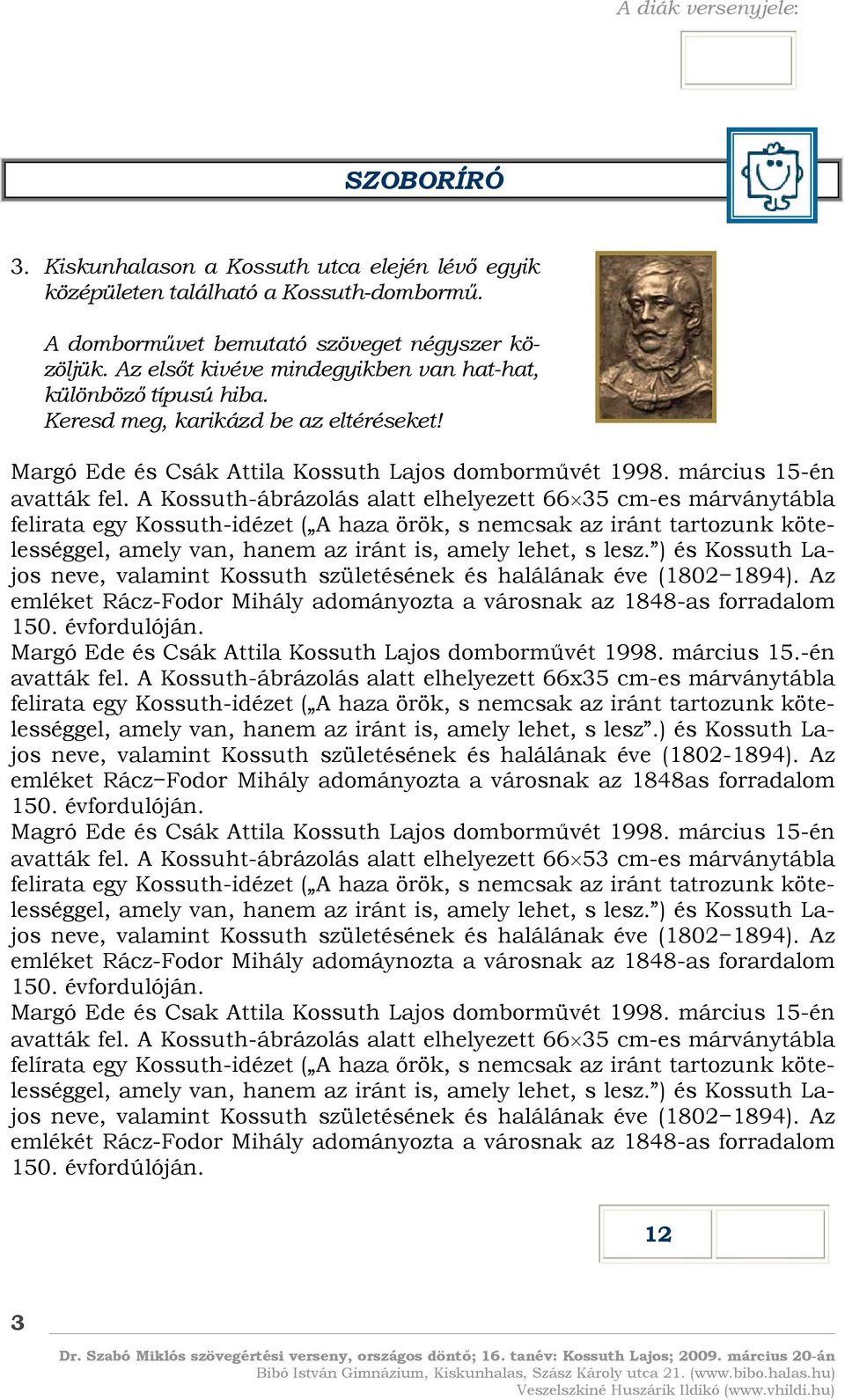 A Kossuth-ábrázolás alatt elhelyezett 66 35 cm-es márványtábla felirata egy Kossuth-idézet ( A haza örök, s nemcsak az iránt tartozunk kötelességgel, amely van, hanem az iránt is, amely lehet, s lesz.