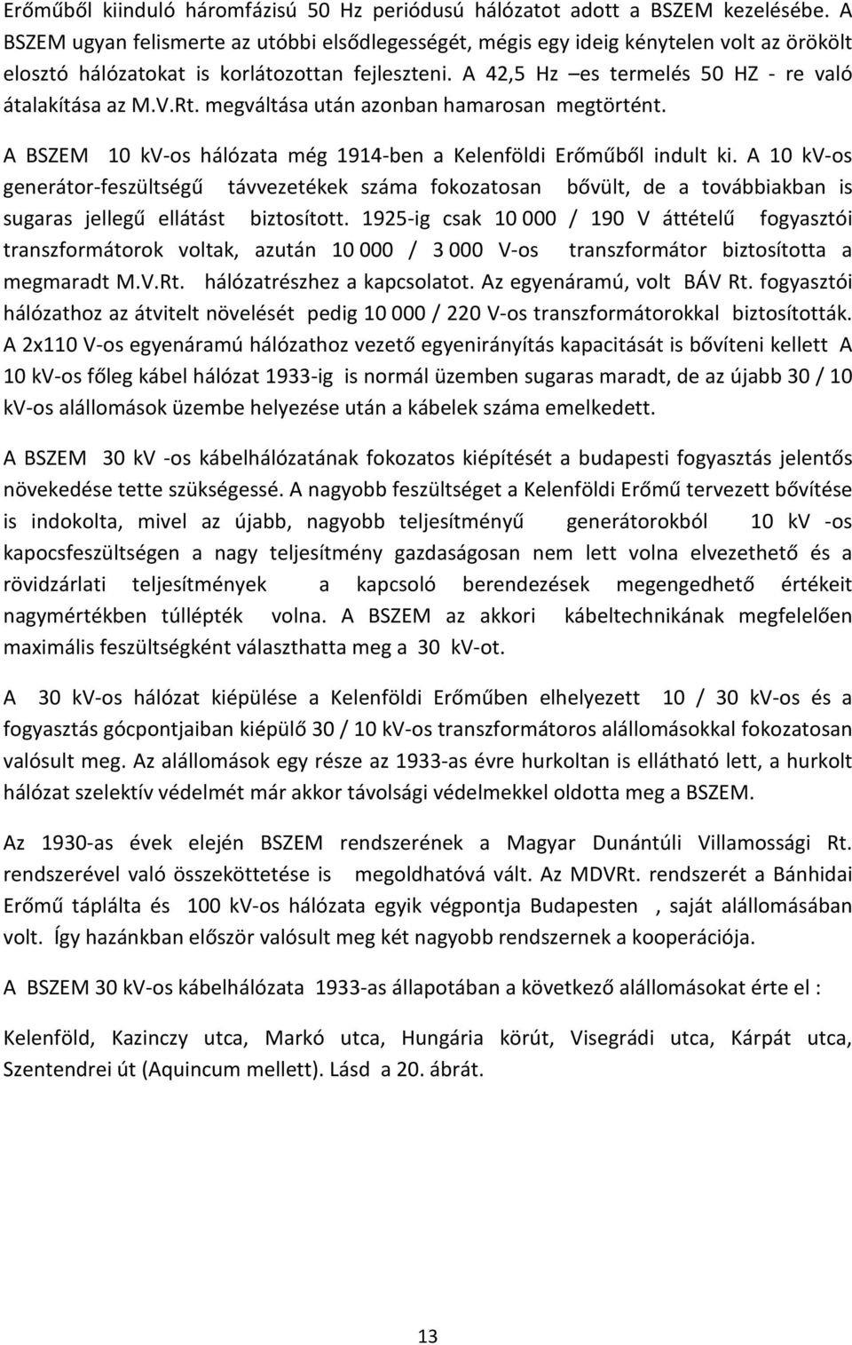 V.Rt. megváltása után azonban hamarosan megtörtént. A BSZEM 10 kv-os hálózata még 1914-ben a Kelenföldi Erőműből indult ki.