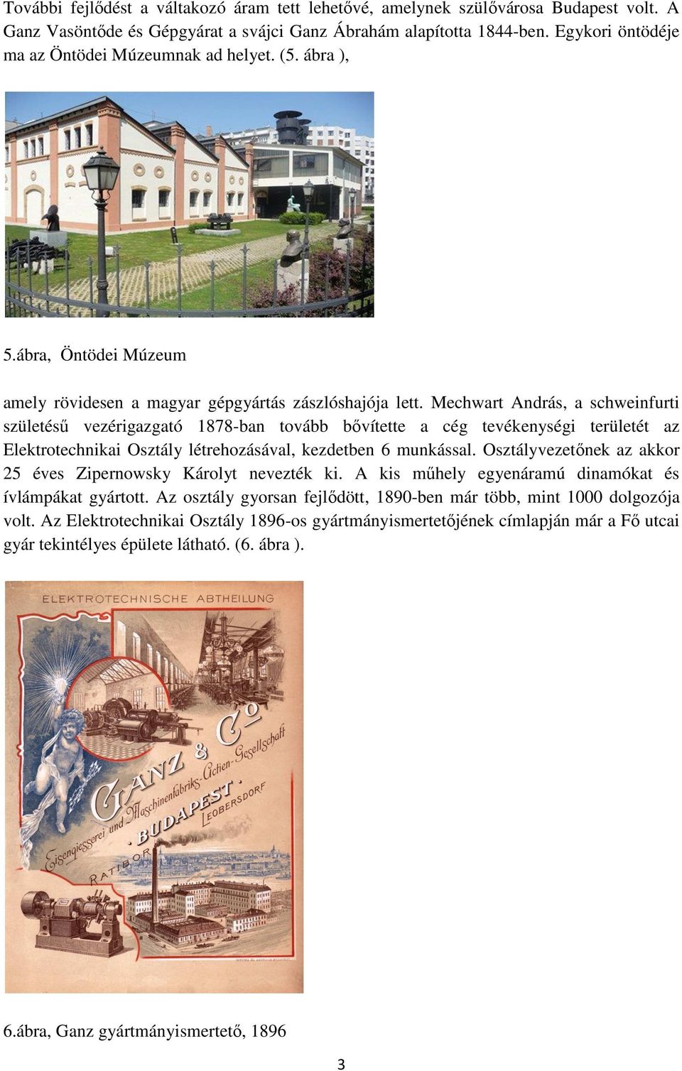 Mechwart András, a schweinfurti születésű vezérigazgató 1878-ban tovább bővítette a cég tevékenységi területét az Elektrotechnikai Osztály létrehozásával, kezdetben 6 munkással.