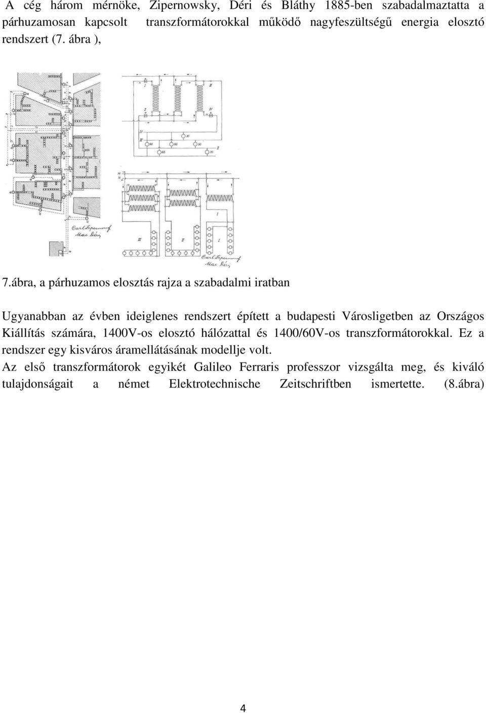 ábra, a párhuzamos elosztás rajza a szabadalmi iratban Ugyanabban az évben ideiglenes rendszert épített a budapesti Városligetben az Országos Kiállítás