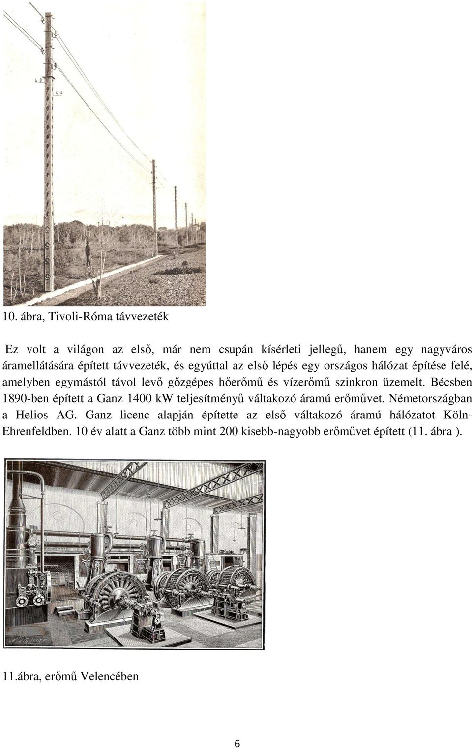 üzemelt. Bécsben 1890-ben épített a Ganz 1400 kw teljesítményű váltakozó áramú erőművet. Németországban a Helios AG.