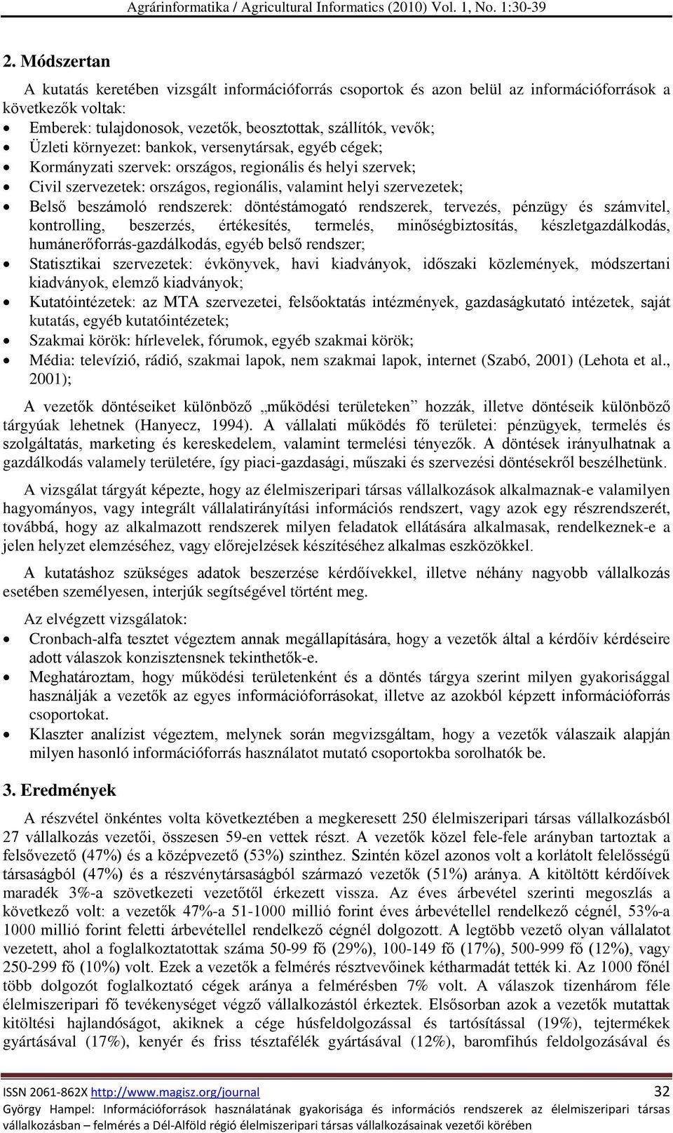 rendszerek: döntéstámogató rendszerek, tervezés, pénzügy és számvitel, kontrolling, beszerzés, értékesítés, termelés, minőségbiztosítás, készletgazdálkodás, humánerőforrás-gazdálkodás, egyéb belső