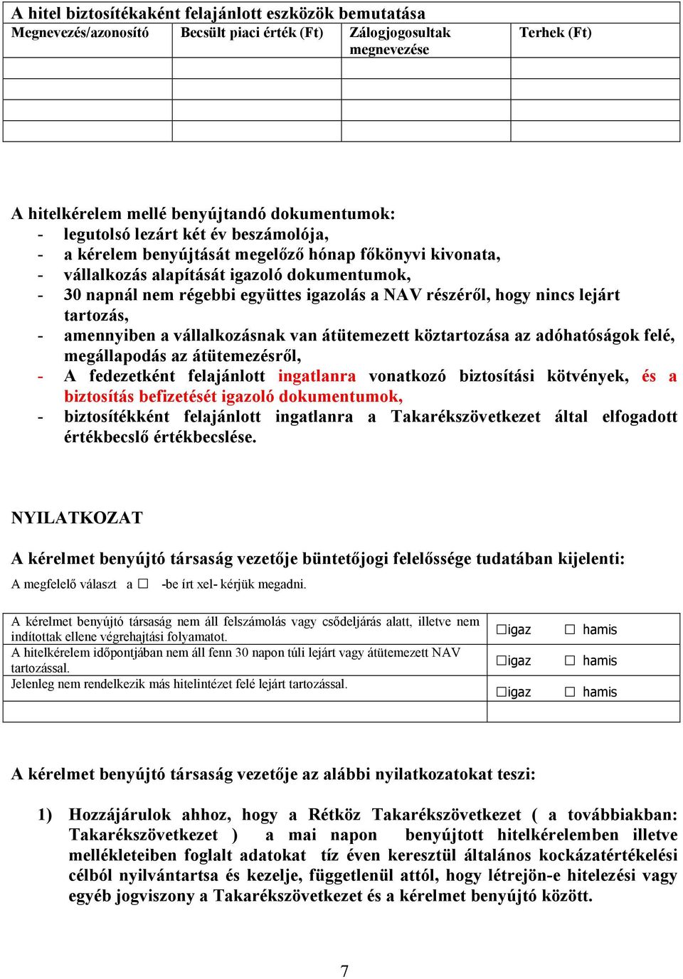 lejárt tartozás, amennyiben a vállalkozásnak van átütemezett köztartozása az adóhatóságok felé, megállapodás az átütemezésről, A fedezetként felajánlott ingatlanra vonatkozó biztosítási kötvények, és