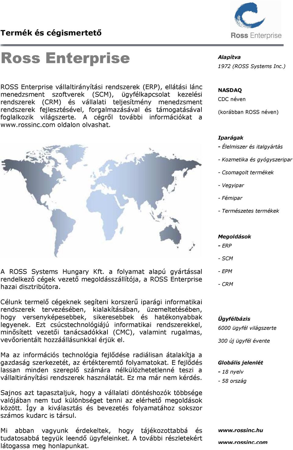 fejlesztésével, forgalmazásával és támogatásával foglalkozik világszerte. A cégről további információkat a www.rossinc.com oldalon olvashat.