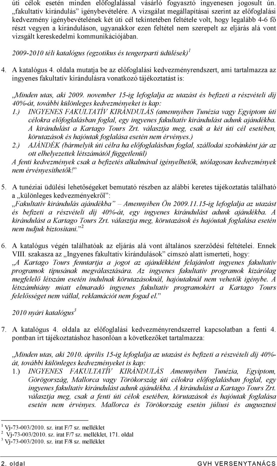 szerepelt az eljárás alá vont vizsgált kereskedelmi kommunikációjában. 2009-2010 téli katalógus (egzotikus és tengerparti üdülések) 1 4. A katalógus 4.