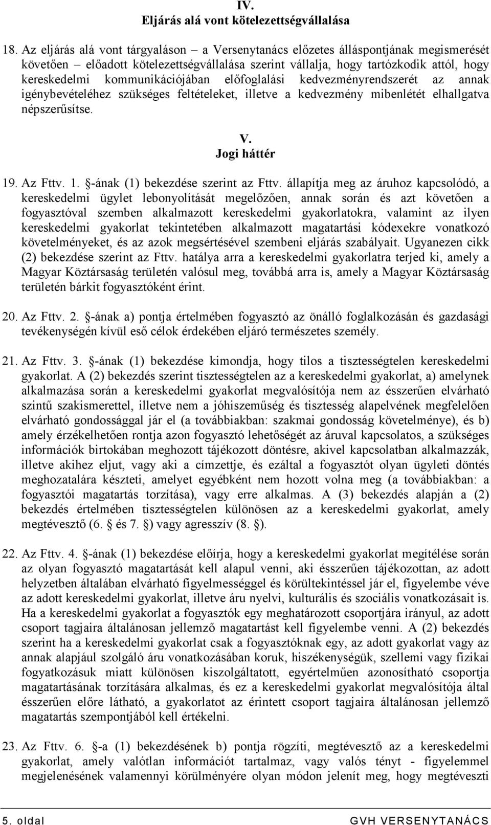 kommunikációjában elıfoglalási kedvezményrendszerét az annak igénybevételéhez szükséges feltételeket, illetve a kedvezmény mibenlétét elhallgatva népszerősítse. V. Jogi háttér 19