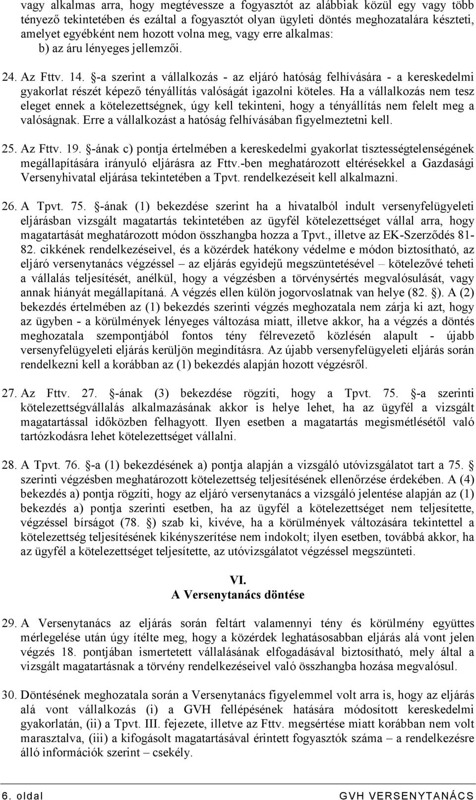 -a szerint a vállalkozás - az eljáró hatóság felhívására - a kereskedelmi gyakorlat részét képezı tényállítás valóságát igazolni köteles.