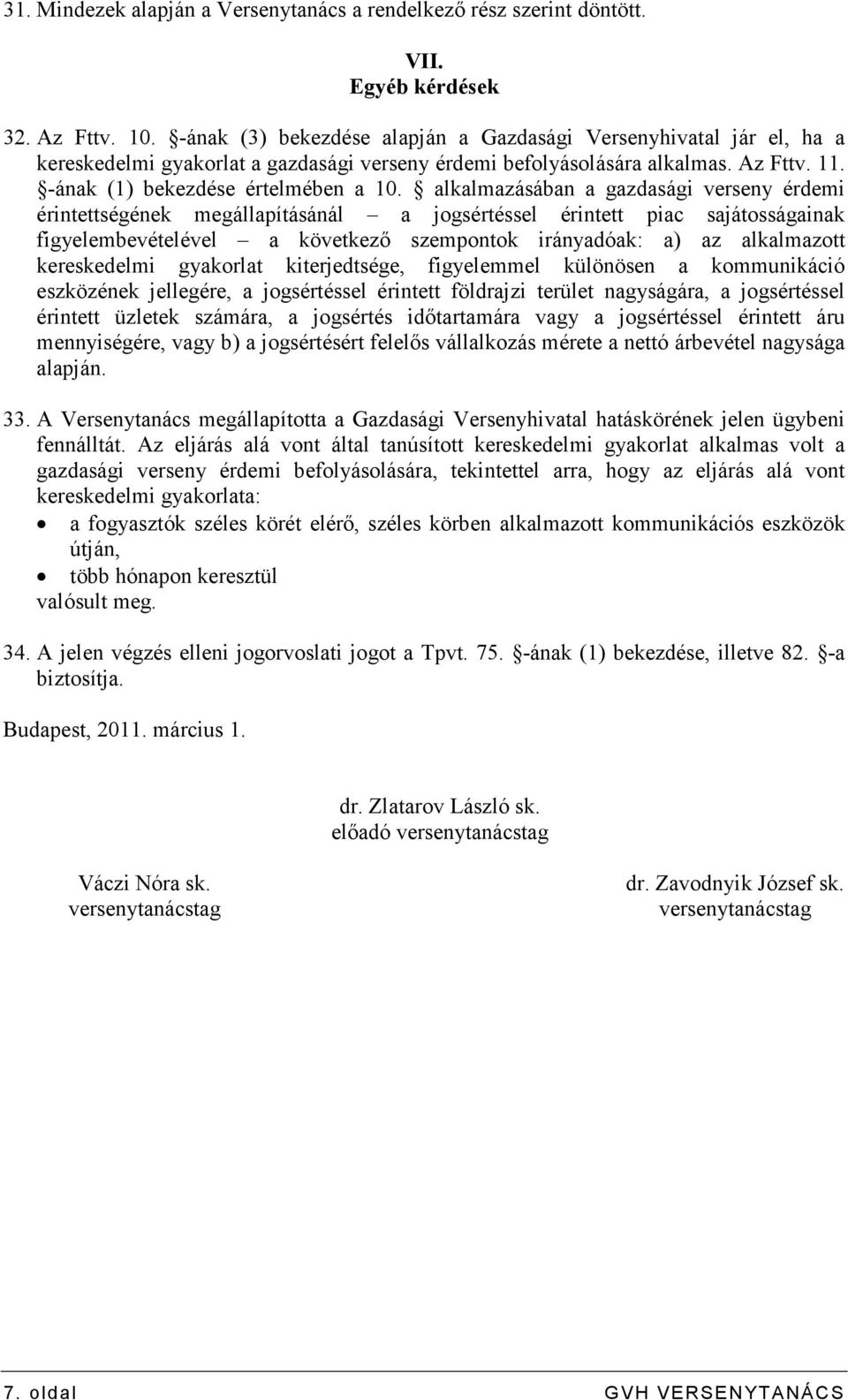 alkalmazásában a gazdasági verseny érdemi érintettségének megállapításánál a jogsértéssel érintett piac sajátosságainak figyelembevételével a következı szempontok irányadóak: a) az alkalmazott