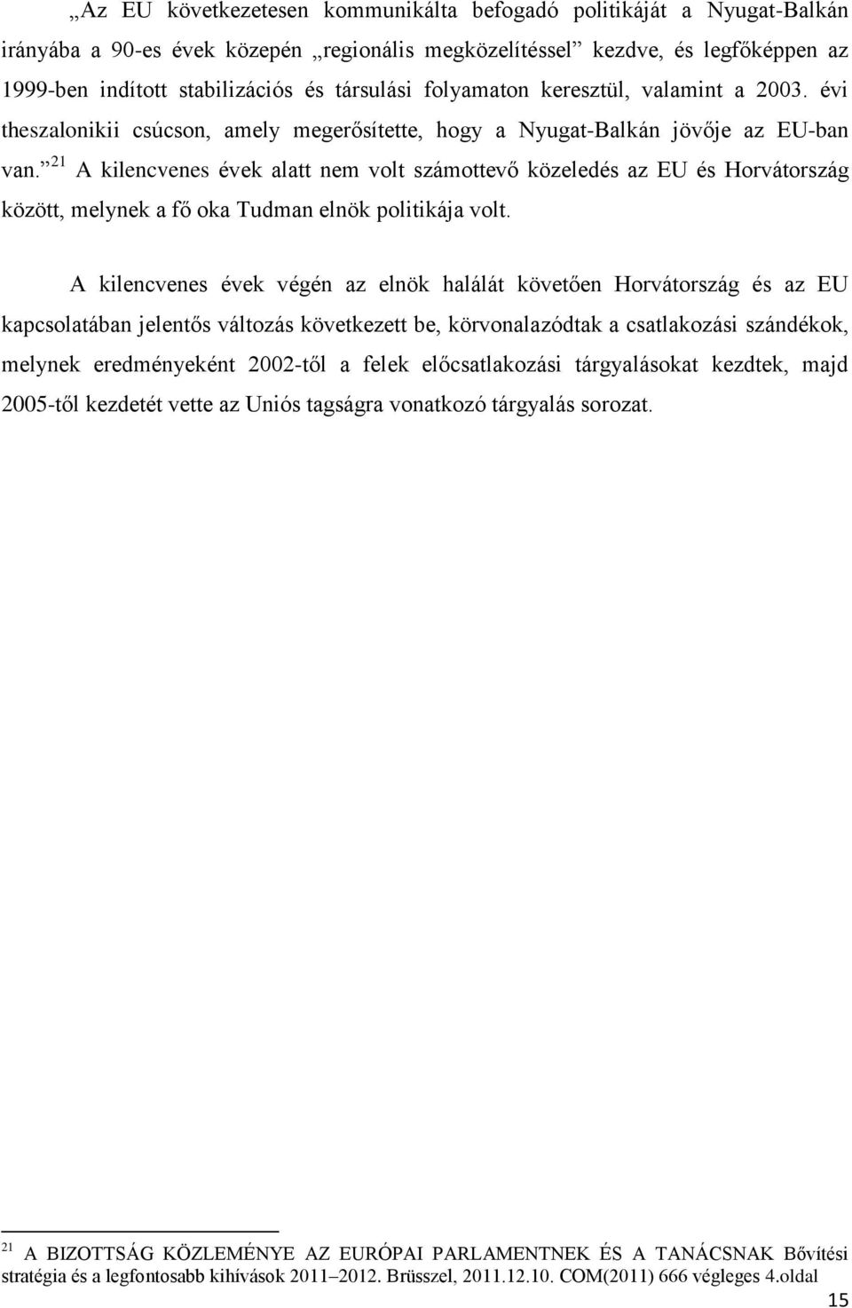 21 A kilencvenes évek alatt nem volt számottevő közeledés az EU és Horvátország között, melynek a fő oka Tudman elnök politikája volt.
