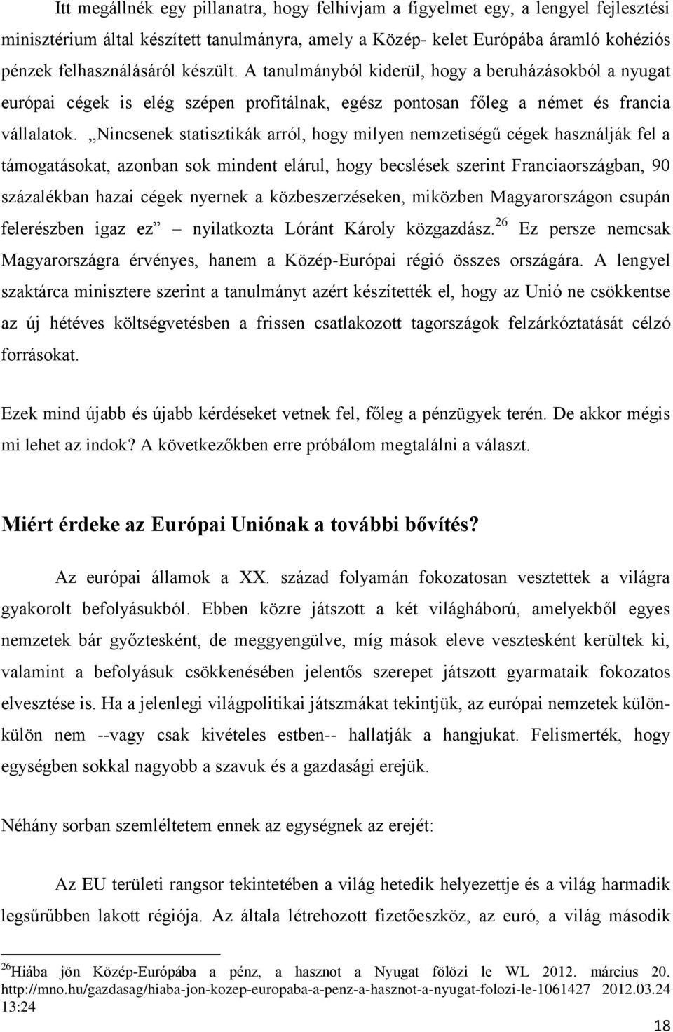 Nincsenek statisztikák arról, hogy milyen nemzetiségű cégek használják fel a támogatásokat, azonban sok mindent elárul, hogy becslések szerint Franciaországban, 90 százalékban hazai cégek nyernek a