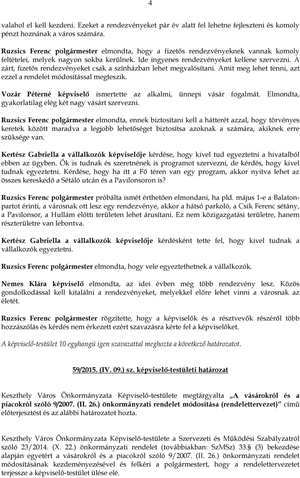 A zárt, fizetős rendezvényeket csak a színházban lehet megvalósítani. Amit meg lehet tenni, azt ezzel a rendelet módosítással megteszik.