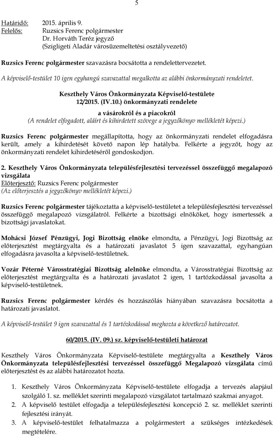 ) Ruzsics Ferenc polgármester megállapította, hogy az önkormányzati rendelet elfogadásra került, amely a kihirdetését követő napon lép hatályba.