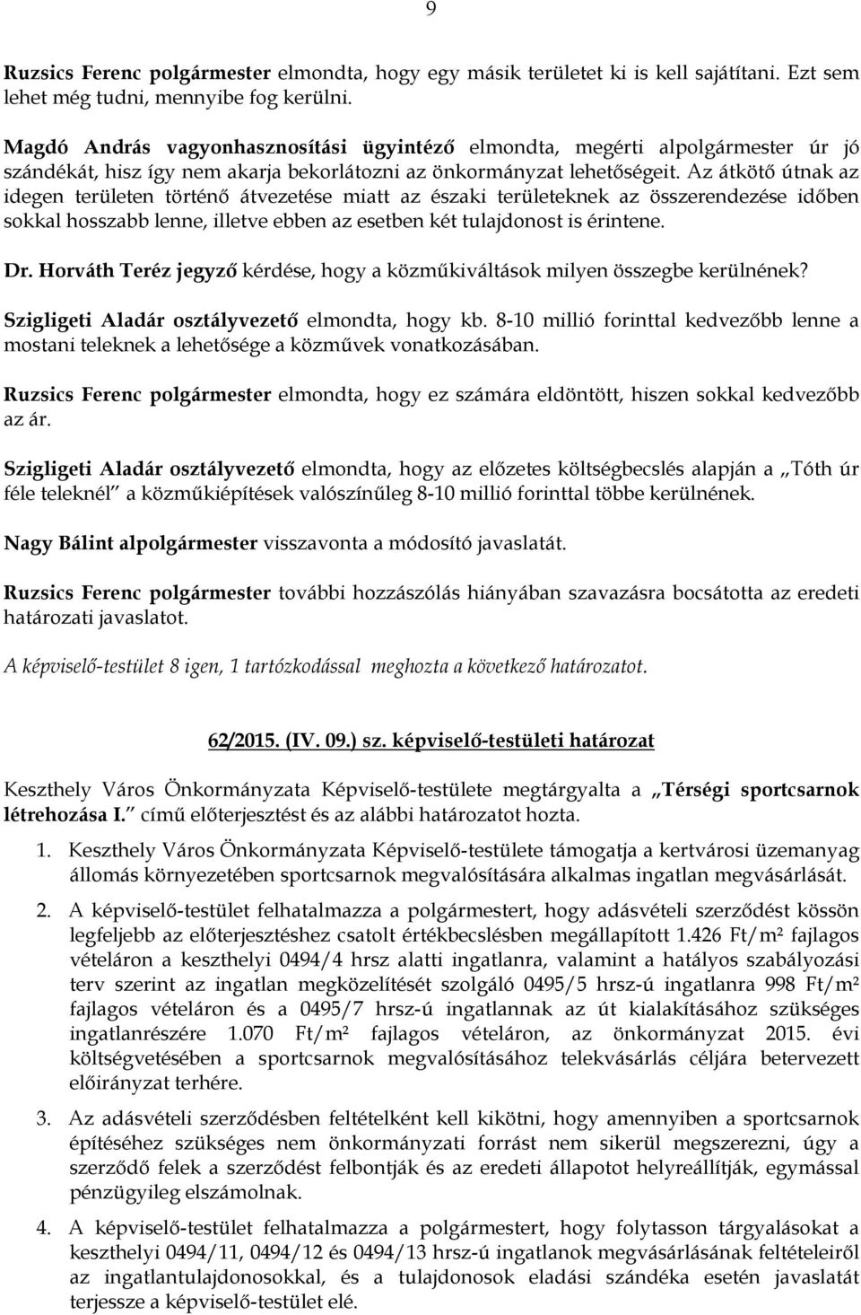 Az átkötő útnak az idegen területen történő átvezetése miatt az északi területeknek az összerendezése időben sokkal hosszabb lenne, illetve ebben az esetben két tulajdonost is érintene.