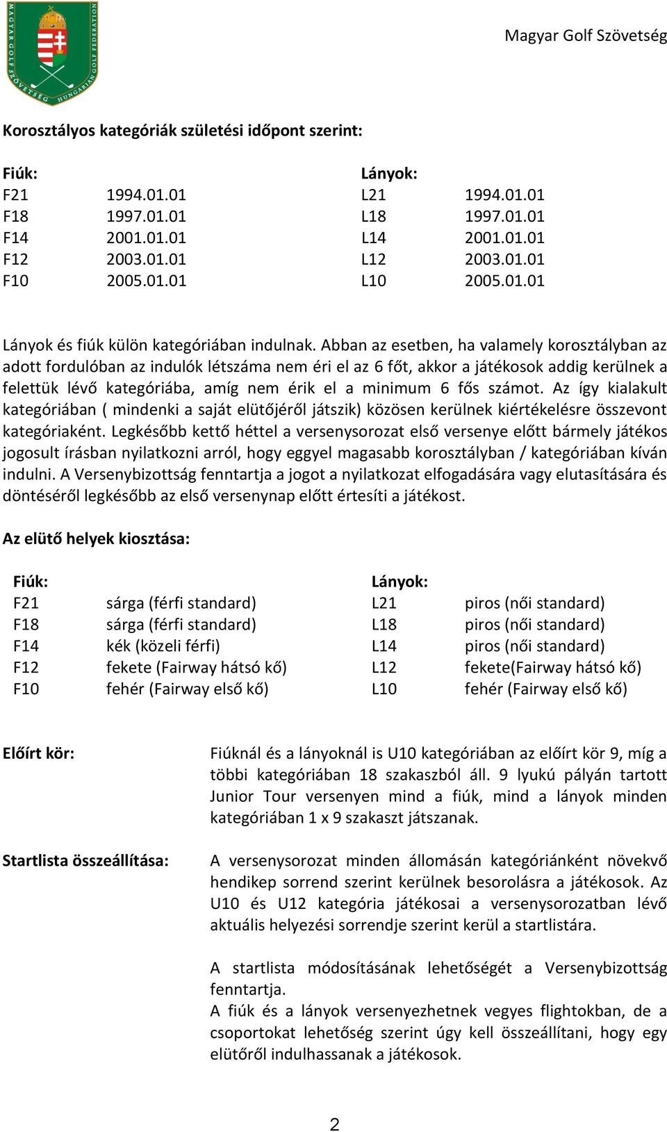 Abban az esetben, ha valamely korosztályban az adott fordulóban az indulók létszáma nem éri el az 6 főt, akkor a játékosok addig kerülnek a felettük lévő kategóriába, amíg nem érik el a minimum 6 fős