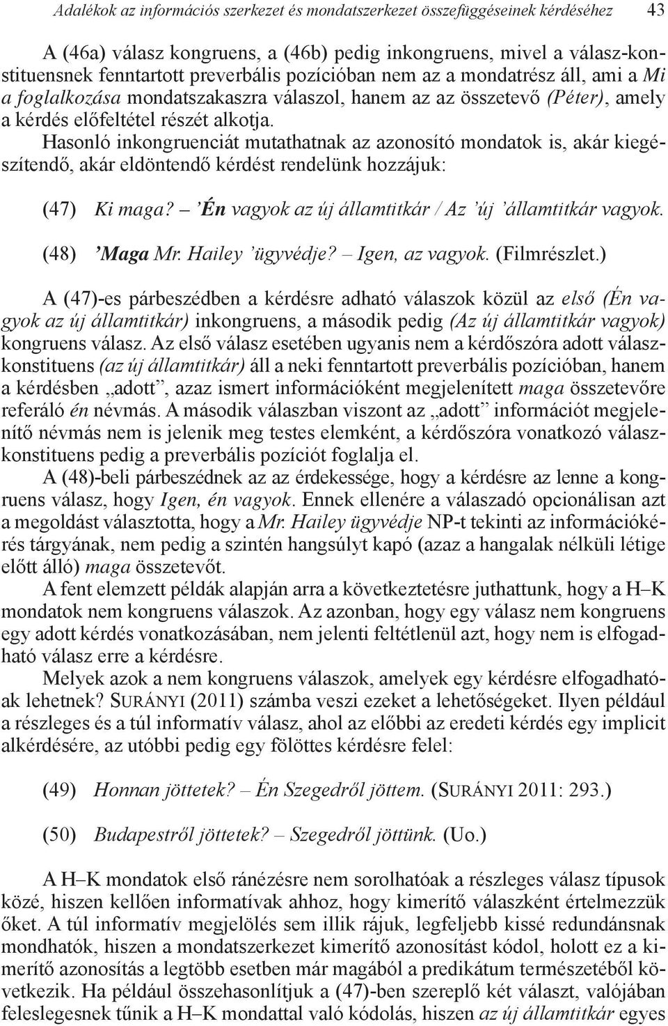 Hasonló inkongruenciát mutathatnak az azonosító mondatok is, akár kiegészítendő, akár eldöntendő kérdést rendelünk hozzájuk: (47) Ki maga? Én vagyok az új államtitkár / Az új államtitkár vagyok.