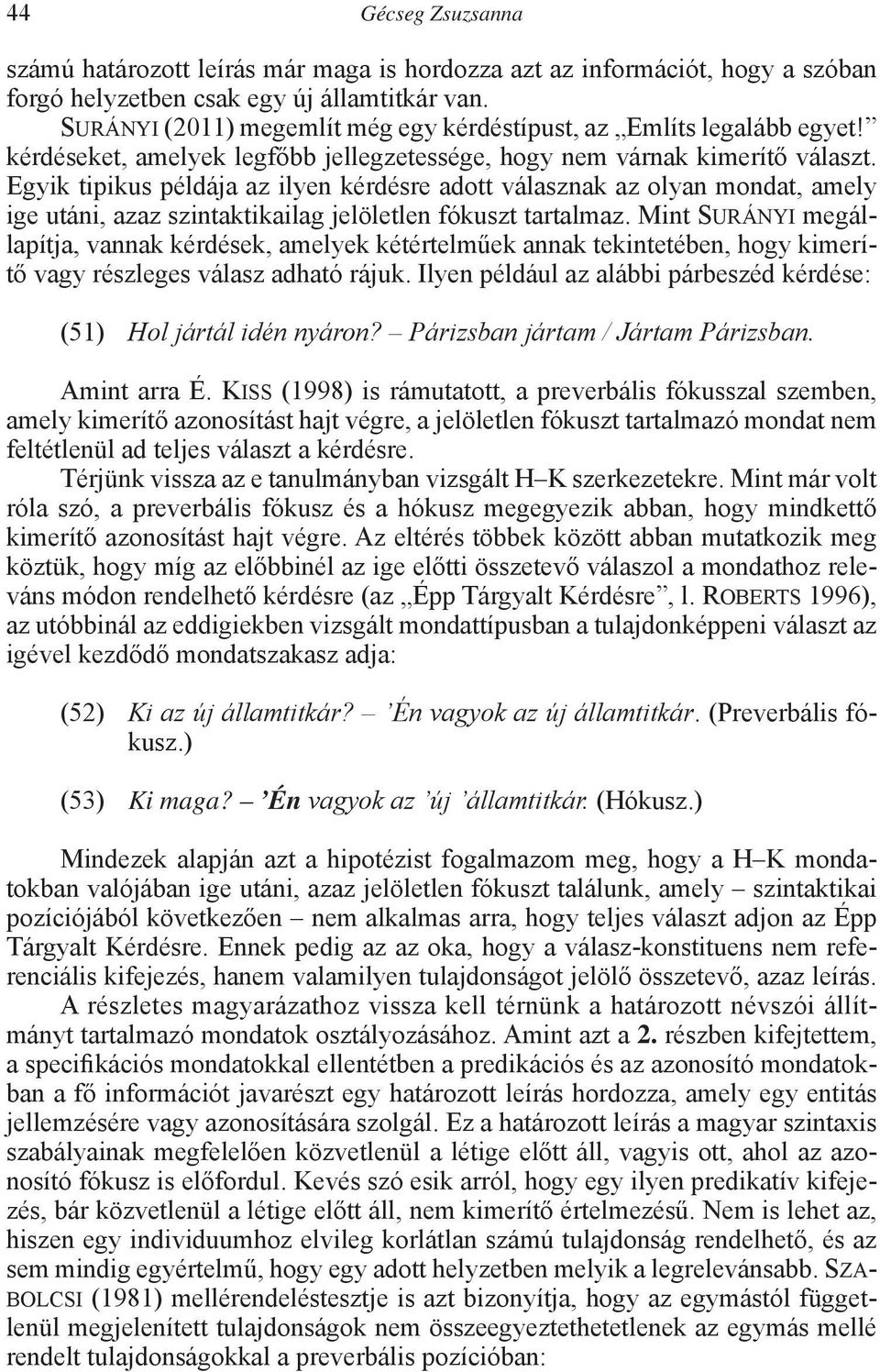 Egyik tipikus példája az ilyen kérdésre adott válasznak az olyan mondat, amely ige utáni, azaz szintaktikailag jelöletlen fókuszt tartalmaz.