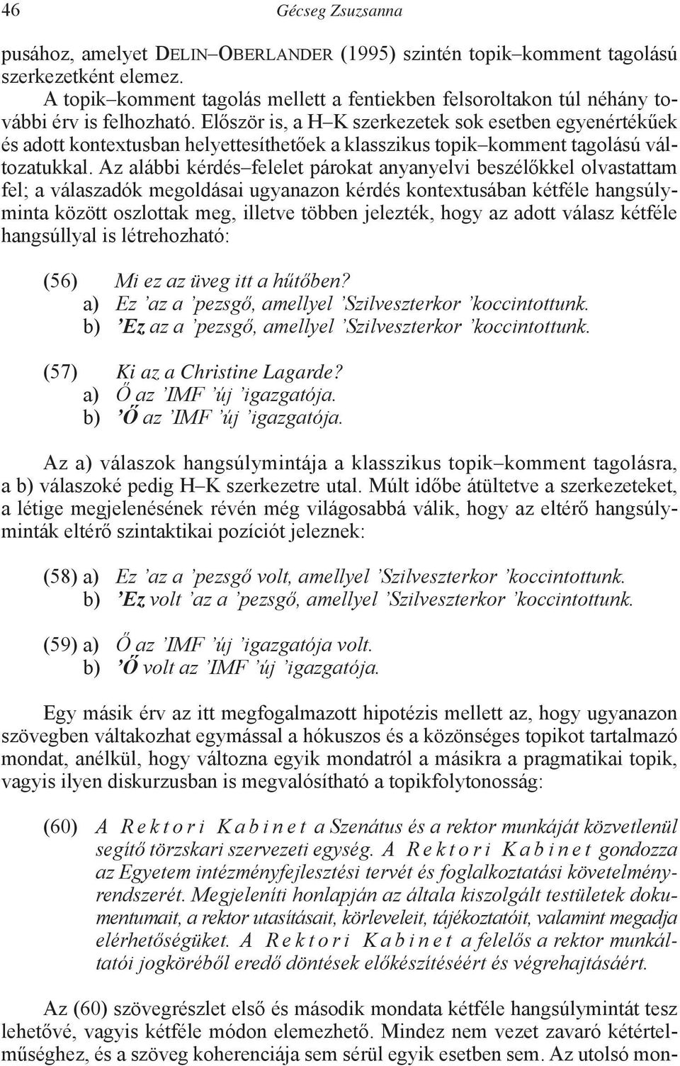 Először is, a H K szerkezetek sok esetben egyenértékűek és adott kontextusban helyettesíthetőek a klasszikus topik komment tagolású változatukkal.