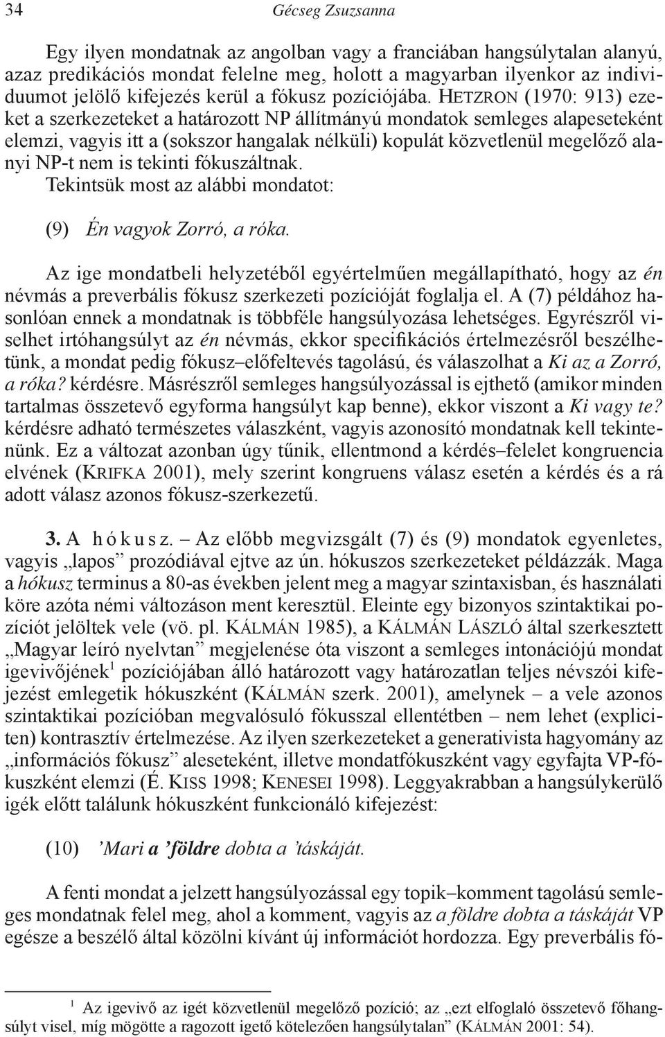 Hetzron (1970: 913) ezeket a szerkezeteket a határozott NP állítmányú mondatok semleges alapeseteként elemzi, vagyis itt a (sokszor hangalak nélküli) kopulát közvetlenül megelőző alanyi NP-t nem is