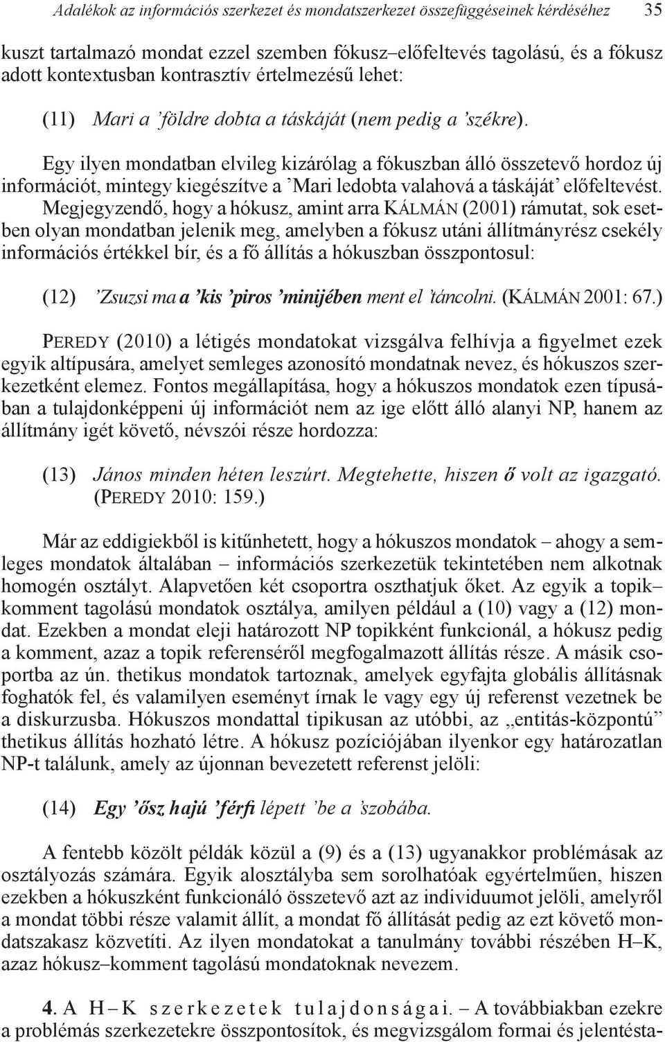 Egy ilyen mondatban elvileg kizárólag a fókuszban álló összetevő hordoz új információt, mintegy kiegészítve a Mari ledobta valahová a táskáját előfeltevést.